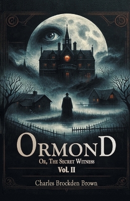 Ormond Or, The Secret Witness Vol. II by Charles Brockden Brown