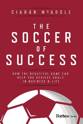 The Soccer of Success: How the Beautiful Game Can Help You Achieve Goals in Business and Life book