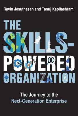 The Skills-Powered Organization: The Journey to the Next-Generation Enterprise book