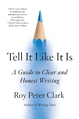 Tell It Like It Is: A Guide to Clear and Honest Writing by Roy Peter Clark
