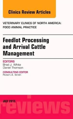 Feedlot Processing and Arrival Cattle Management, An Issue of Veterinary Clinics of North America: Food Animal Practice book