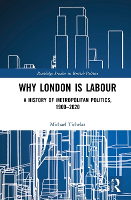 Why London is Labour: A History of Metropolitan Politics, 1900-2020 book