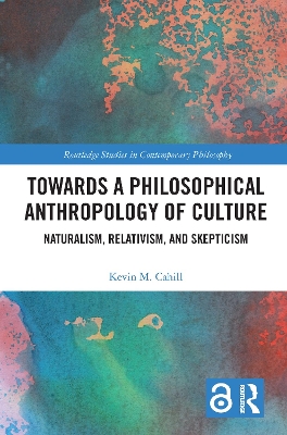 Towards a Philosophical Anthropology of Culture: Naturalism, Relativism, and Skepticism by Kevin M. Cahill