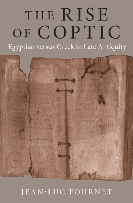 The Rise of Coptic: Egyptian versus Greek in Late Antiquity by Jean-Luc Fournet