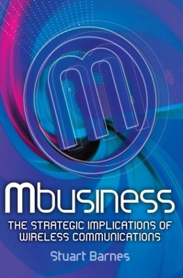 Mbusiness: The Strategic Implications of Mobile Communications by Stuart Barnes