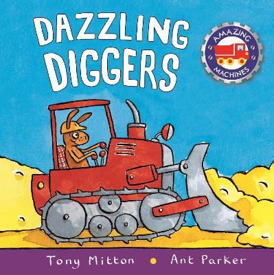 Amazing Machines: Dazzling Diggers by Tony Mitton