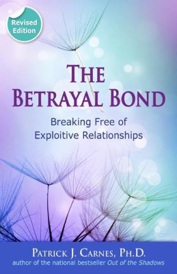 The Betrayal Bond: Breaking Free of Exploitive Relationships book