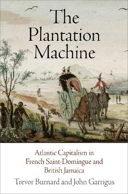 The Plantation Machine: Atlantic Capitalism in French Saint-Domingue and British Jamaica book