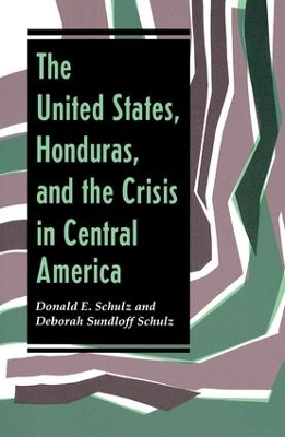 United States, Honduras, And The Crisis In Central America by Donald E Schulz