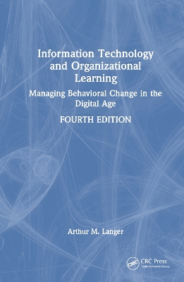 Information Technology and Organizational Learning: Managing Behavioral Change in the Digital Age by Arthur M. Langer
