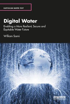 Digital Water: Enabling a More Resilient, Secure and Equitable Water Future by William Sarni