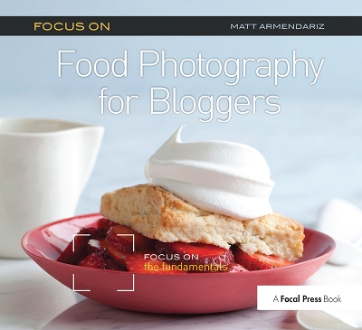 Focus on Food Photography for Bloggers: Focus on the Fundamentals book