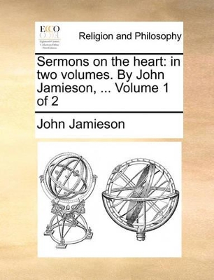 Sermons on the Heart: In Two Volumes. by John Jamieson, ... Volume 1 of 2 book