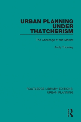 Urban Planning Under Thatcherism: The Challenge of the Market by Andy Thornley