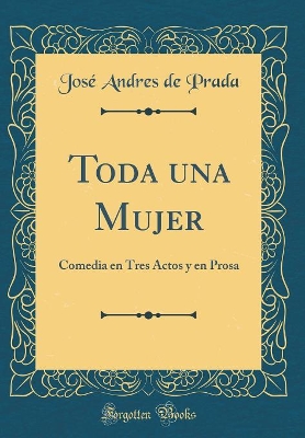 Toda Una Mujer: Comedia En Tres Actos Y En Prosa (Classic Reprint) book