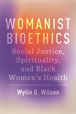 Womanist Bioethics: Social Justice, Spirituality, and Black Women's Health book