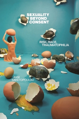 Sexuality Beyond Consent: Risk, Race, Traumatophilia book