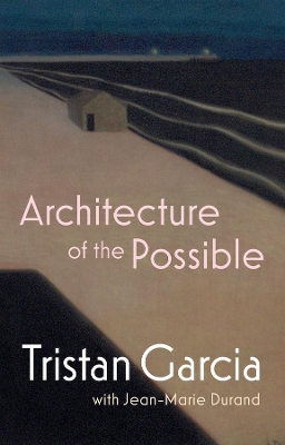 Architecture of the Possible by Tristan Garcia