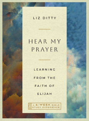 Hear My Prayer: Learning from the Faith of Elijah—A 6-Week Bible Study Experience book