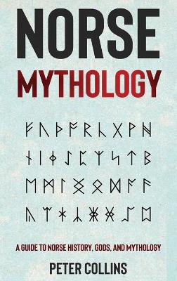 Norse Mythology: A Guide to Norse History, Gods and Mythology by Peter Collins