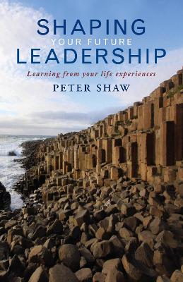 Shaping Your Future Leadership: Learning from your life experiences book