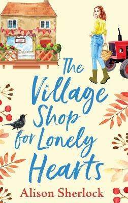 The Village Shop for Lonely Hearts: The perfect feel-good read from Alison Sherlock by Alison Sherlock