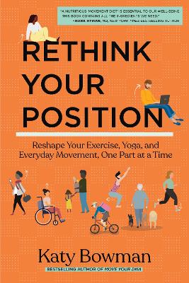 Rethink Your Position: Reshape Your Exercise, Yoga, and Everyday Movement, One Part at a Time book