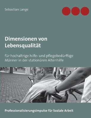 Dimensionen von Lebensqualität: für hochaltrige hilfe- und pflegebedürftige Männer in der stationären Altenhilfe book