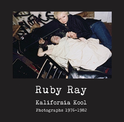 Ruby Ray: Kalifornia Kool: Photographs 1976-1982 book