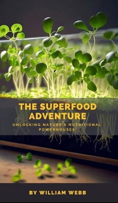 The Superfood Adventure: Unlocking Nature's Nutritional Powerhouses book