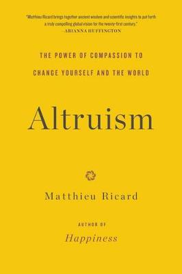 Altruism: The Power of Compassion to Change Yourself and the World by Matthieu Ricard
