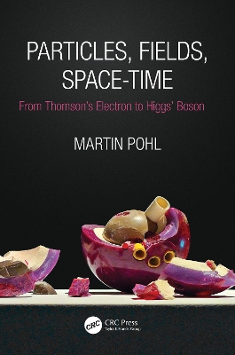 Particles, Fields, Space-Time: From Thomson’s Electron to Higgs’ Boson by Martin Pohl