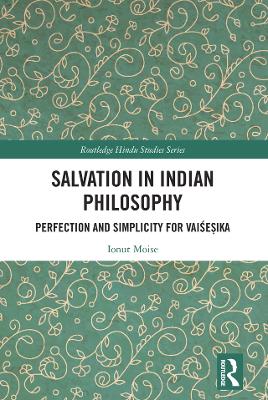 Salvation in Indian Philosophy: Perfection and Simplicity for Vaiśeṣika by Ionut Moise