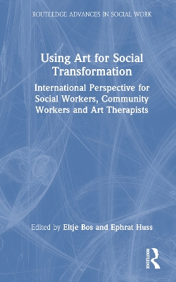 Using Art for Social Transformation: International Perspective for Social Workers, Community Workers and Art Therapists by Eltje Bos