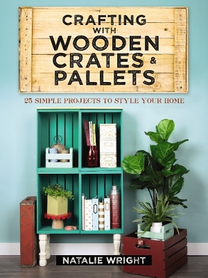 Crafting with Wooden Crates and Pallets: 25 Simple Projects to Style Your Home book