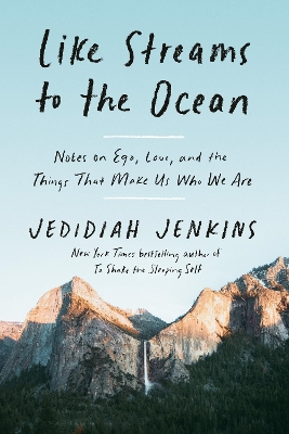 Like Streams to the Ocean: Notes on Ego, Love, and the Things that Make Us who We Are by Jedidiah Jenkins