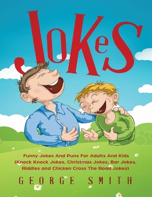 Jokes: Funny Jokes And Puns For Adults And Kids (Knock Knock Jokes, Christmas Jokes, Bar Jokes, Riddles and Chicken Cross The Road Jokes) book