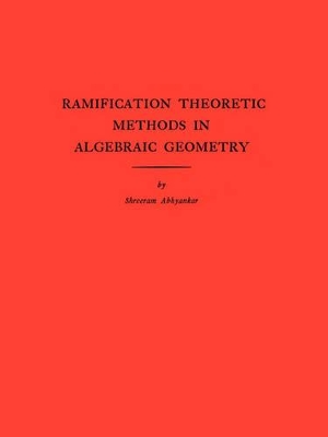 Ramification Theoretic Methods in Algebraic Geometry (AM-43), Volume 43 book