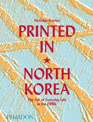 Printed in North Korea: The Art of Everyday Life in the DPRK book