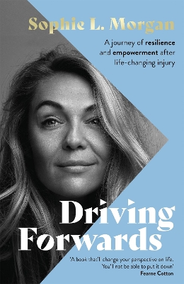 Driving Forwards: An inspirational memoir of resilience and empowerment after life-changing injury by Sophie L Morgan