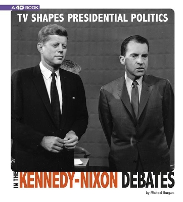 TV Shapes Presidential Politics in the Kennedy-Nixon Debates by Michael Burgan