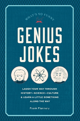 Genius Jokes: Laugh Your Way Through History, Science, Culture & Learn a Little Something Along the Way by Frank Flannery