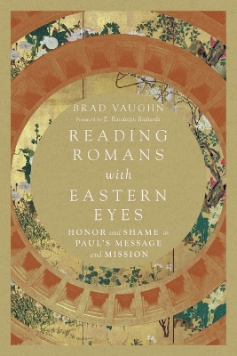 Reading Romans with Eastern Eyes – Honor and Shame in Paul`s Message and Mission book