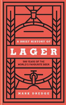 A Brief History of Lager: 500 Years of the World's Favourite Beer book