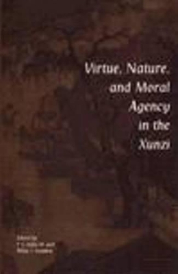 Virtue, Nature, and Moral Agency in the Xunzi by Philip J. Ivanhoe