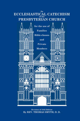 An Ecclesiastical Catechism of the Presbyterian Church: For the Use of Families, Bible-Classes and Private Members book