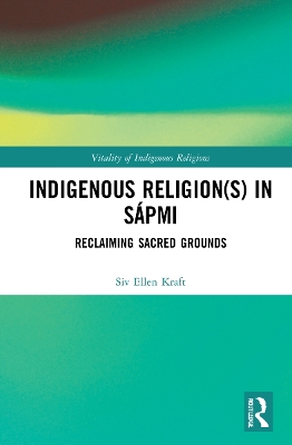 Indigenous Religion(s) in Sápmi: Reclaiming Sacred Grounds by Siv Ellen Kraft