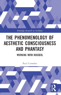 The Phenomenology of Aesthetic Consciousness and Phantasy: Working with Husserl by Paul Crowther
