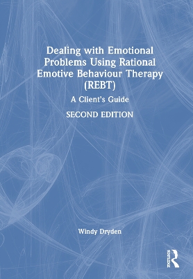 Dealing with Emotional Problems Using Rational Emotive Behaviour Therapy (REBT): A Client’s Guide book