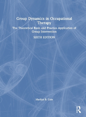 Group Dynamics in Occupational Therapy: The Theoretical Basis and Practice Application of Group Intervention by Marilyn B. Cole